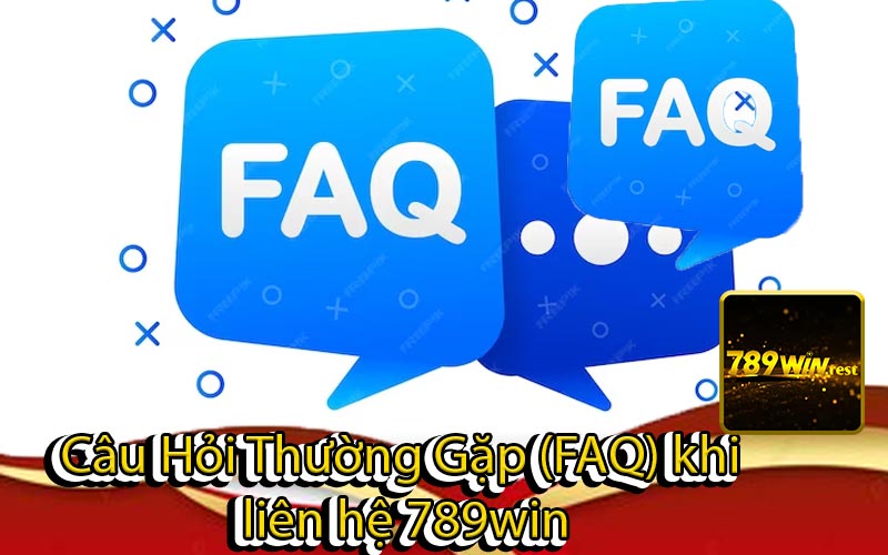 Câu Hỏi Thường Gặp (FAQ) khi
 liên hệ 789win