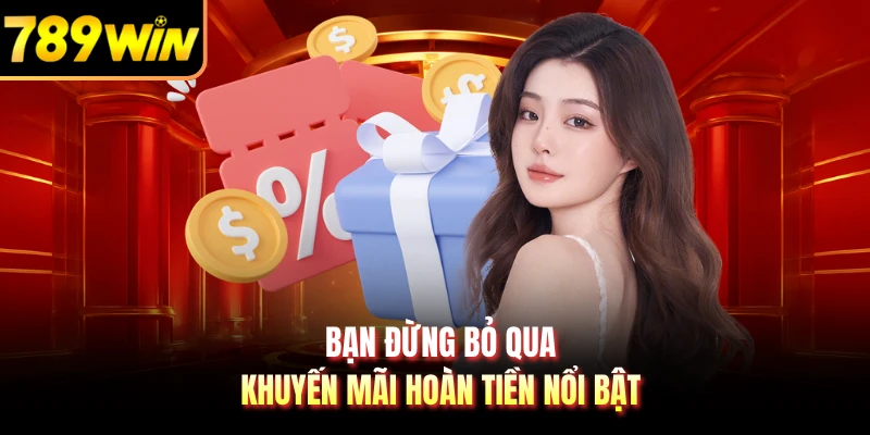 Bạn đừng bỏ qua khuyến mãi hoàn tiền nổi bật