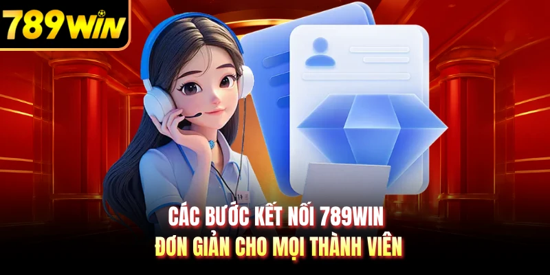 Các bước kết nối 789WIN đơn giản cho mọi thành viên