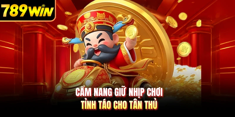 Cẩm nang giữ nhịp chơi tỉnh táo cho tân thủ 