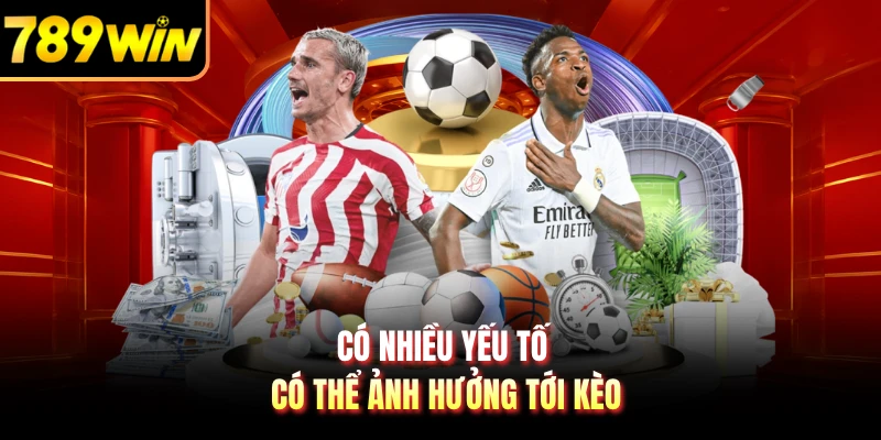 Có nhiều yếu tố có thể ảnh hưởng tới kèo 