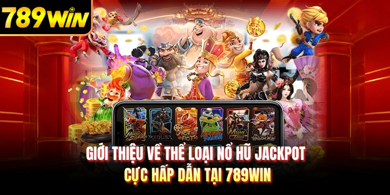 Giới thiệu về thể loại nổ hũ jackpot cực hấp dẫn tại 789WIN