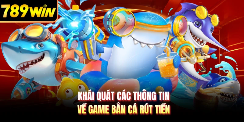 Khái quát các thông tin về game bắn cá rút tiền