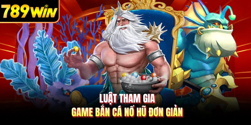 Luật tham gia game bắn cá nổ hũ đơn giản
