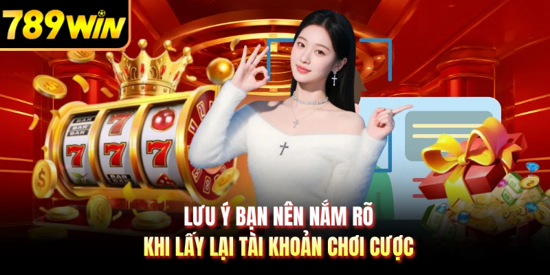 Lưu ý bạn nên nắm rõ khi lấy lại tài khoản chơi cược