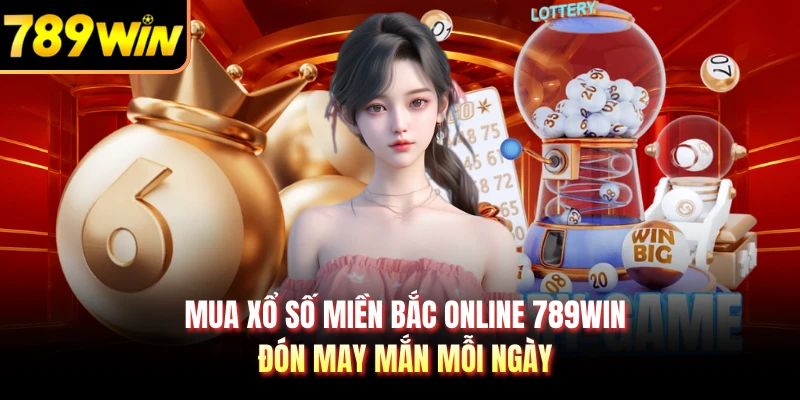 Mua Xổ Số Miền Bắc Online 789WIN - Đón May Mắn Mỗi Ngày