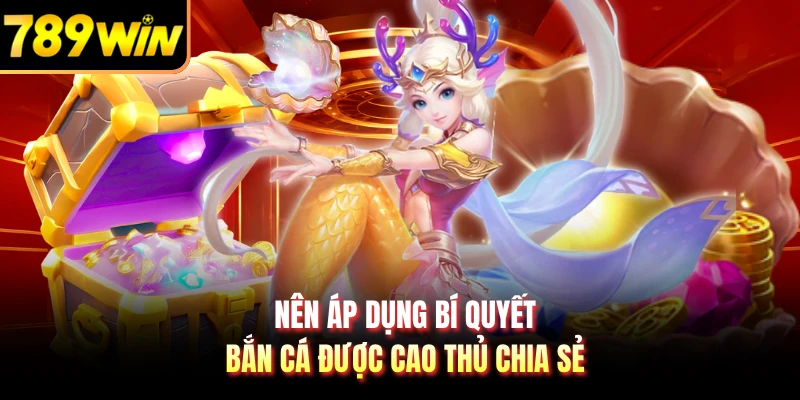 Nên áp dụng bí quyết bắn cá được cao thủ chia sẻ