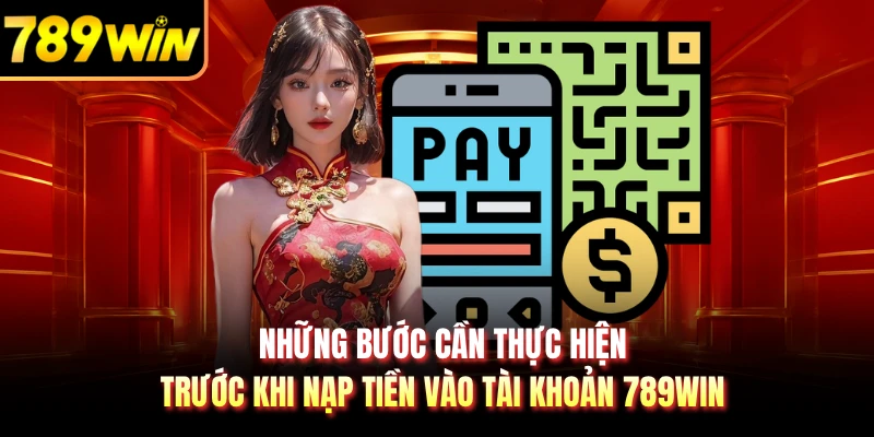 Những bước cần thực hiện trước khi nạp tiền vào tài khoản 789WIN
