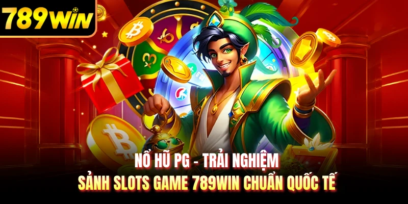 Nổ Hũ PG - Trải Nghiệm Sảnh Slots Game 789WIN Chuẩn Quốc Tế 