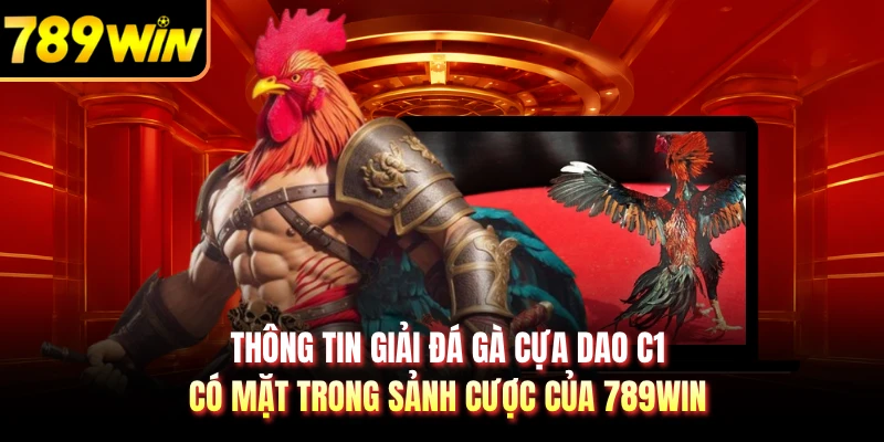 Thông tin giải đá gà cựa dao C1 có mặt trong sảnh cược của 789WIN